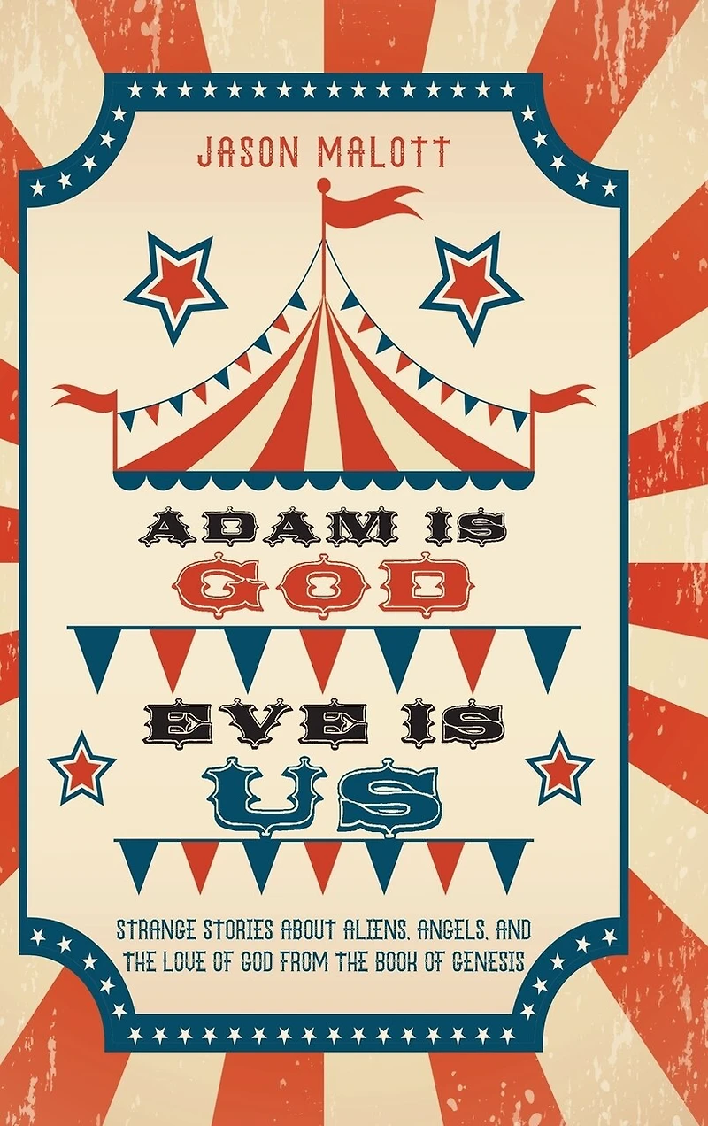 Adam Is God, Eve Is Us: Strange Stories about Aliens, Angels