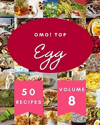 OMG! Top 50 Egg Recipes Volume 8: A Egg Cookbook to Fall In Love With