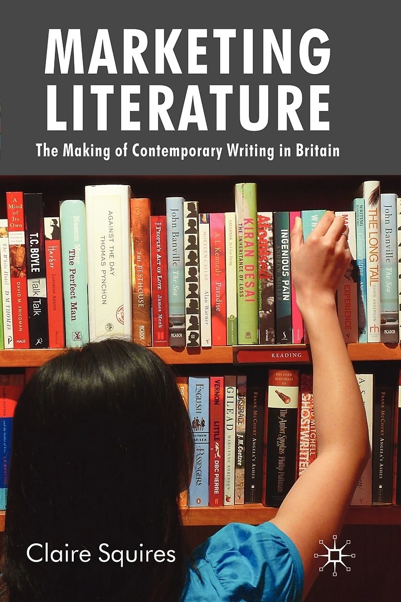 Marketing Literature: The Making of Contemporary Writing Britain