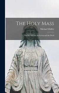 The Holy Mass: The Sacrifice for the Living and the Dead
