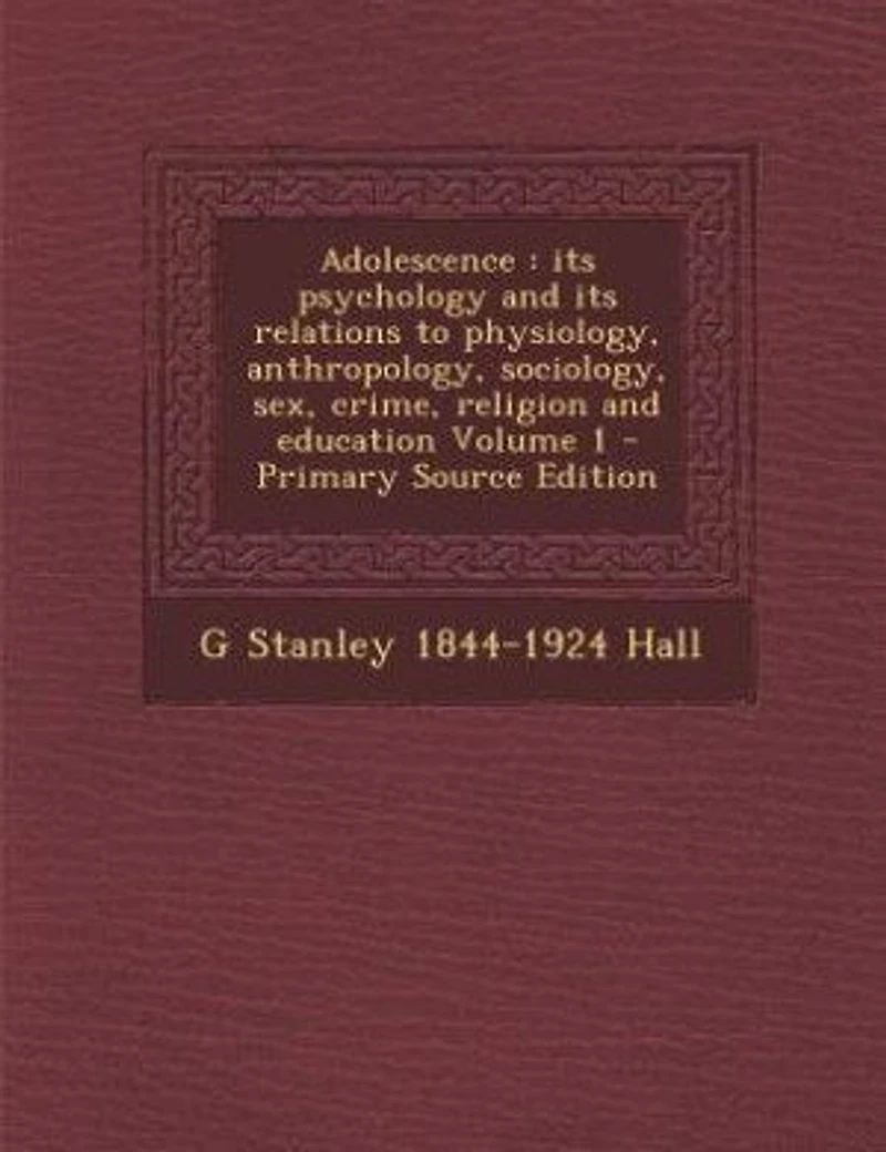 Adolescence; Its Psychology And Relations To Physiology, Anthropology, Sociology, Sex, Crime, Religion Education (volume I)