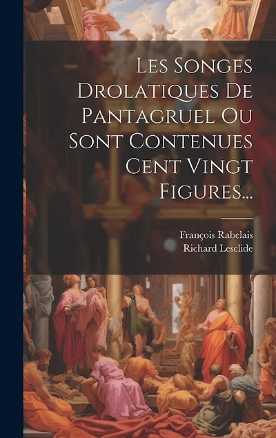 Les Songes Drolatiques De Pantagruel Ou Sont Contenues Cent Vingt Figures...