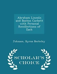 Abraham Lincoln and Boston Corbett, With Personal Recollections of Each;