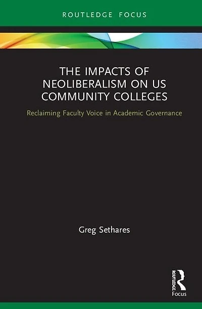The Impacts of Neoliberalism on US Community Colleges: Reclaiming Faculty Voice Academic Governance