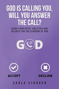God Is Calling You, Will You Answer The Call?: Using your gifts, abilities, and talents for the kingdom of God