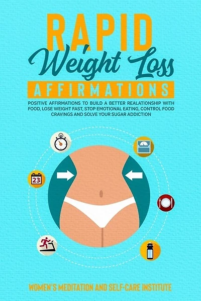 Rapid Weight Loss Affirmations: Learn The Right Habits To Slim Down Naturally And Have A Better Relationship With Your Body. Begin