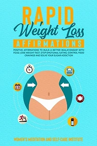 Rapid Weight Loss Affirmations: Learn The Right Habits To Slim Down Naturally And Have A Better Relationship With Your Body. Begin