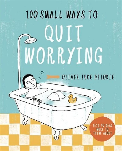100 SMALL WAYS TO QUIT WORRYING
