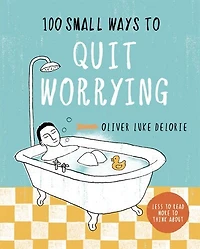 100 SMALL WAYS TO QUIT WORRYING