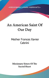 An American Saint Of Our Day: Mother Frances Xavier Cabrini
