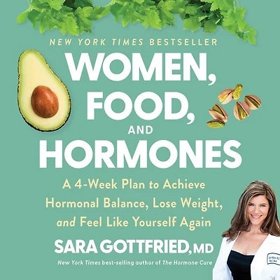 Women, Food, and Hormones: A 4-Week Plan to Achieve Hormonal Balance, Lose Weight, Feel Like Yourself Again