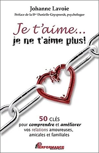 Je t’aime…je ne t’aime plus!: 50 CLÉS pour comprendre et améliorer vos relations amoureuses, amicales familiales