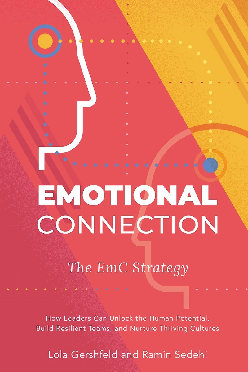 Emotional Connection, the EmC Strategy: How Leaders Can Unlock Human Potential, Build Resilient Teams, and Nurture Thriving Cultures