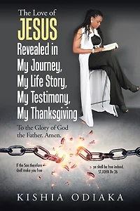 the Love of Jesus Revealed My Journey, Life Story, Testimony, Thanksgiving: To Glory God Father. Amen.