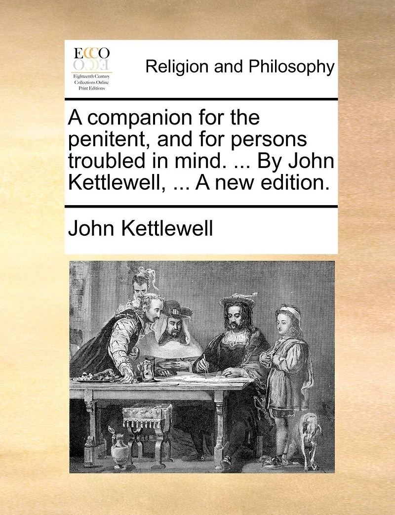 A Companion for the Penitent, and Persons Troubled Mind. ... By John Kettlewell, new Edition