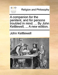 A Companion for the Penitent, and Persons Troubled Mind. ... By John Kettlewell, new Edition
