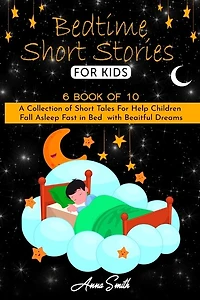 Bedtime Short Stories For Kids: 6 Book Of 10 A Collection Of Short Tales For Help Children Fall Asleep Fast In Bed With Beaitful Dr