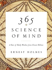 365 Science of Mind: A Year Daily Wisdom from Ernest Holmes