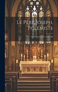 Le Père Joseph, Polémiste: Ses Premiers Écrits, 1623-1626