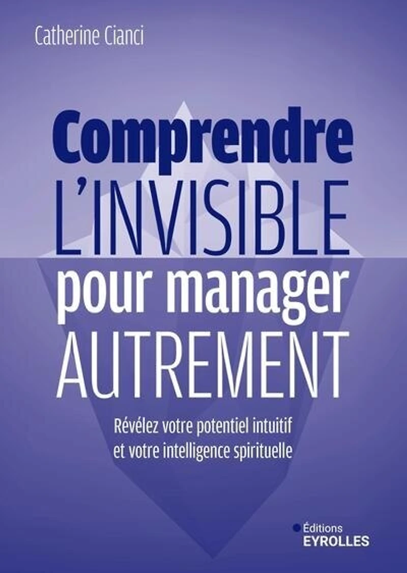 Comprendre l'invisible pour manager autrement: révélez votre potentiel intuitif et intelligence spirituelle