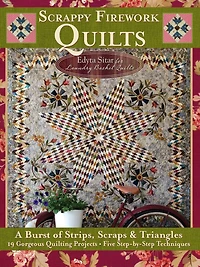 Scrappy Firework Quilts: A Burst Of Strips, Scraps & Triangles  19 Gorgeous Quilting Projects * Five Step-by-step Techniques