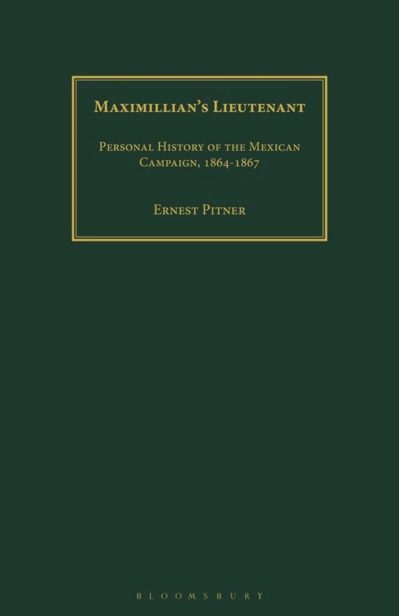 Maximillian's Lieutenant: Personal History Of The Mexican Campaign, 1864-7