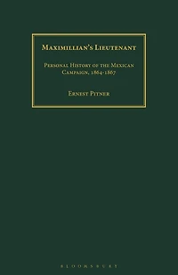 Maximillian's Lieutenant: Personal History Of The Mexican Campaign, 1864-7