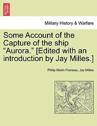 Some Account Of The Capture Of The Ship "aurora." [edited With An Introduction By Jay Milles.]