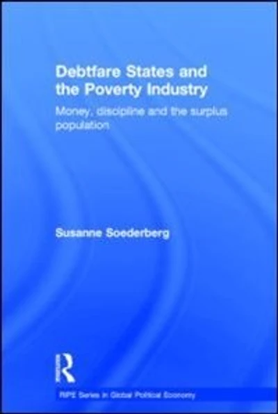 Debtfare States and the Poverty Industry: Money, Discipline Surplus Population