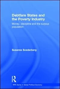 Debtfare States and the Poverty Industry: Money, Discipline Surplus Population