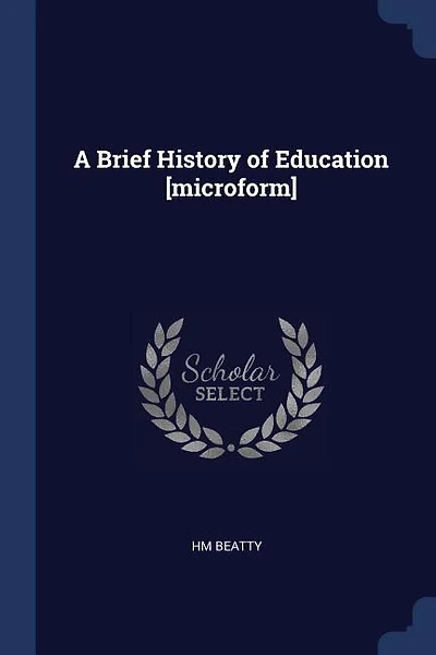 A Brief History of Education [microform]
