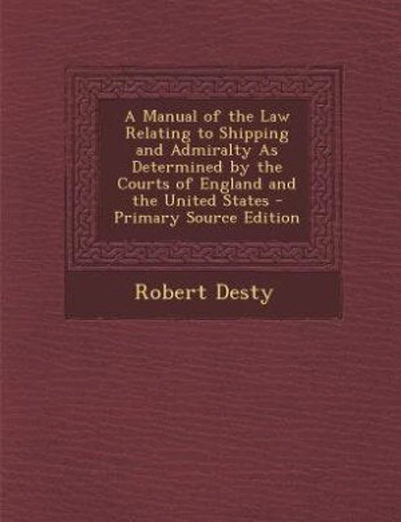 A Manual of the Law Relating to Shipping and Admiralty As Determined by Courts England United States