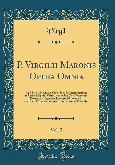 P. Virgilii Maronis Opera Omnia, Vol. 3: Ex Editione Heyniana Cum Notis Et Interpretatione Usum Delphini Variis Lectionibus Varioru
