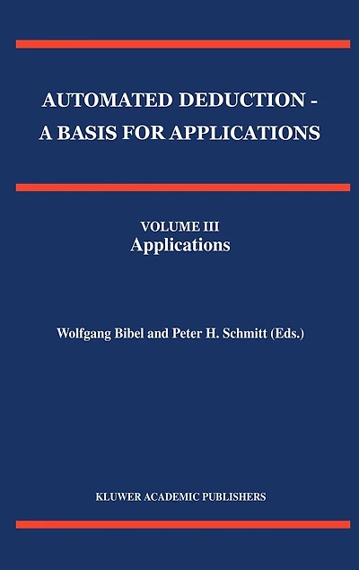 Automated Deduction - A Basis for Applications Volume I Foundations Calculi and Methods II Systems Implementation Techniques III