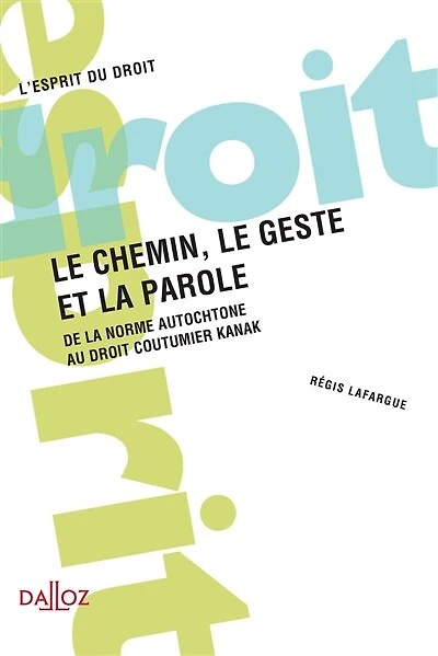 Le chemin, le geste et la parole : de la norme autochtone au droit coutumier kanak: de la norme autochtone au droit coutumier kanak