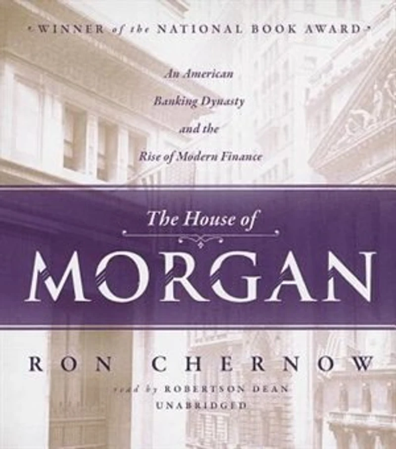 the House of Morgan: An American Banking Dynasty and Rise Modern Finance