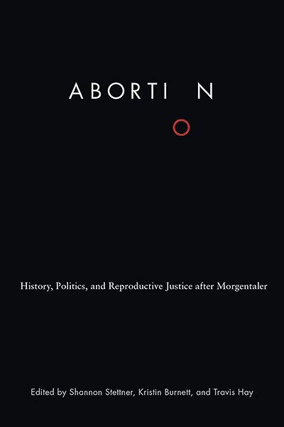 Abortion: History, Politics, and Reproductive Justice after Morgentaler