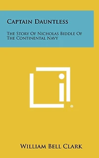 Captain Dauntless: The Story Of Nicholas Biddle Of The Continental Navy