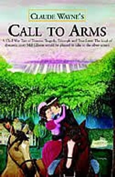 Call to Arms: A Civil War Tale of Trauma, Tragedy, Triumph and True Love; The Kind Dynamic Story Mel Gibson Would Be Pleased T