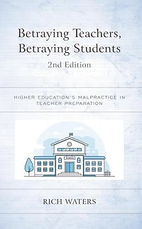 Betraying Teachers, Students: Higher Education's Malpractice Teacher Preparation
