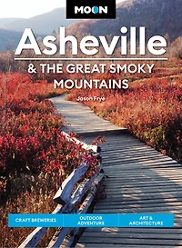Moon Asheville & the Great Smoky Mountains: Craft Breweries, Outdoor Adventure, Art Architecture