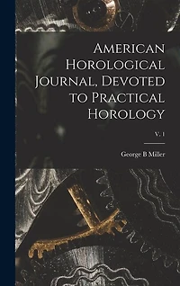 American Horological Journal, Devoted to Practical Horology; V. 1