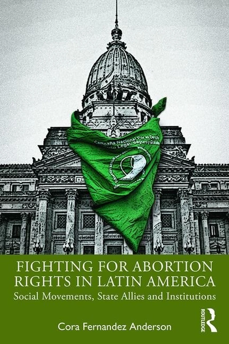 Fighting For Abortion Rights Latin America: Social Movements, State Allies And Institutions