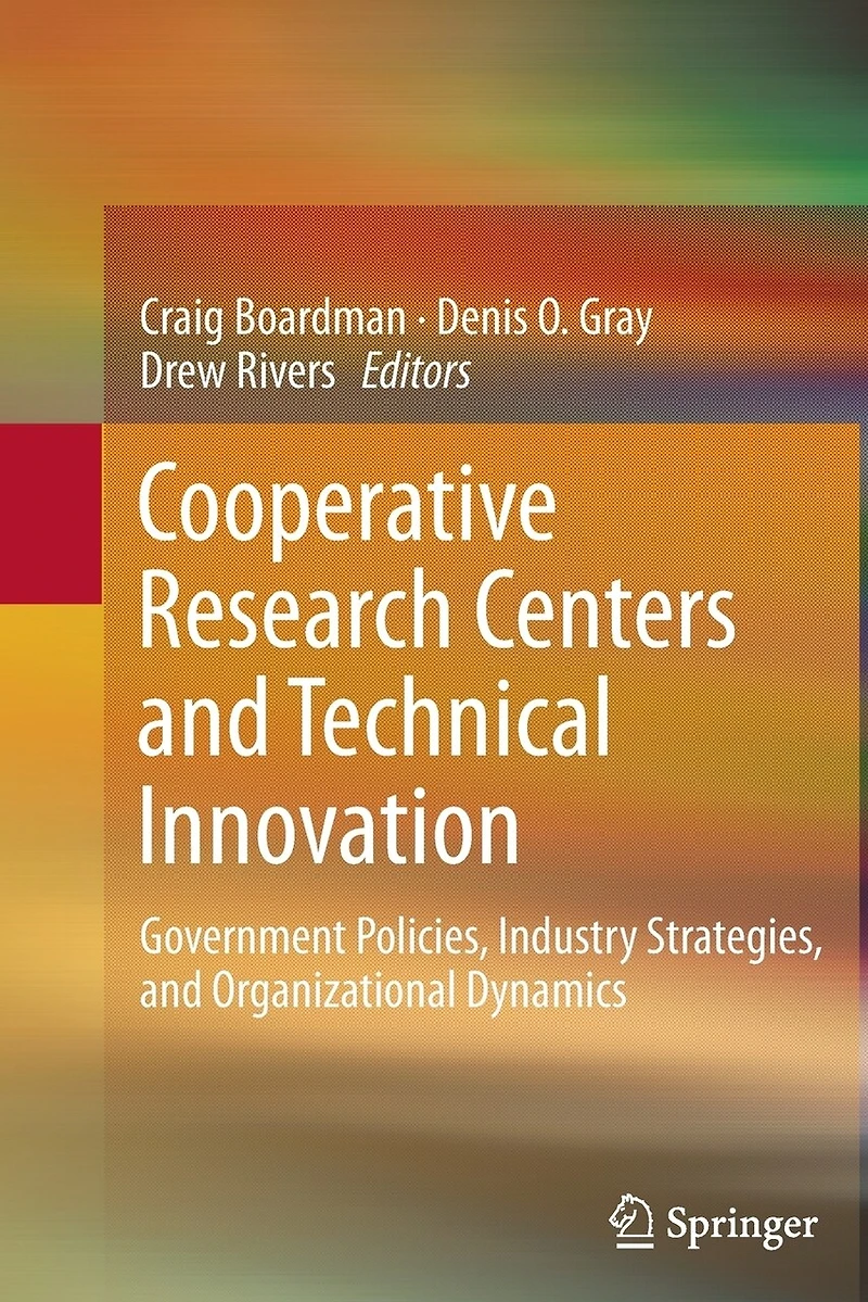 Cooperative Research Centers and Technical Innovation: Government Policies, Industry Strategies, Organizational Dynamics