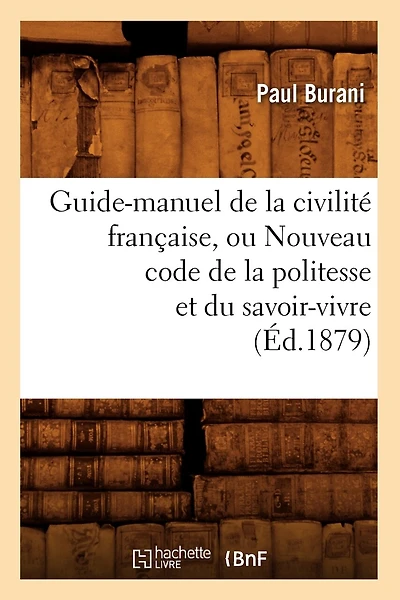 Guide-Manuel de la Civilité Française, Ou Nouveau Code de la Politesse Et Du Savoir-Vivre (Éd.1879)