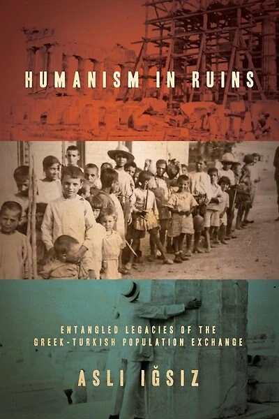 Humanism Ruins: Entangled Legacies of the Greek-Turkish Population Exchange