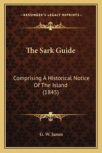 The Sark Guide: Comprising A Historical Notice Of The Island (1845)