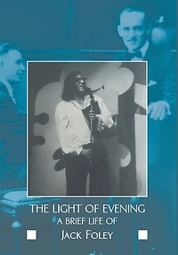 The Light Of Evening: A Brief Life Of Jack Foley