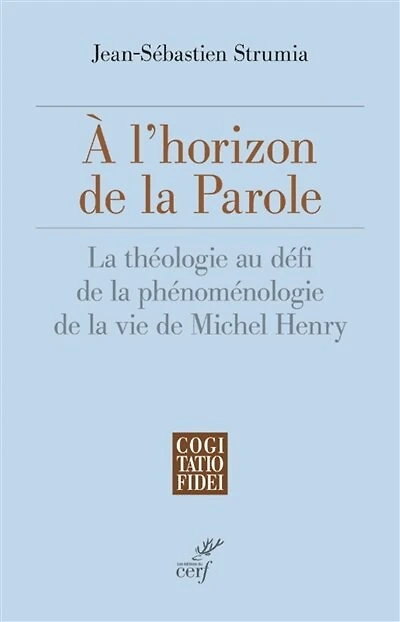 A L'HORIZON DE LA PAROLE - LA THEOLOGIE AU DEFI DELA PHENOMENOLOGIE DE LA VIE DE MICHEL HENRY