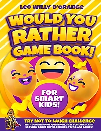 Would You Rather Game Book for Smart Kids!: Try Not To Laugh Challenge with 200 Difficult Dilemmas, Hilarious Brain Teasers and 50 Bonus Trivia the Whole Family Will Love!